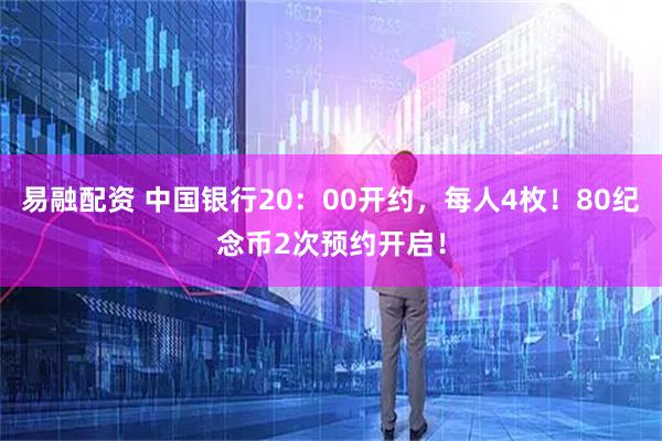 易融配资 中国银行20：00开约，每人4枚！80纪念币2次预约开启！