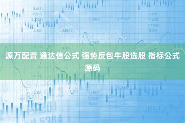 源万配资 通达信公式 强势反包牛股选股 指标公式源码